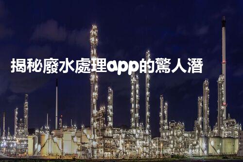 揭秘廢水處理app的驚人潛力，你明白嗎？